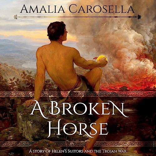 A Broken Horse: A Story of Helen's Suitors and the Trojan War