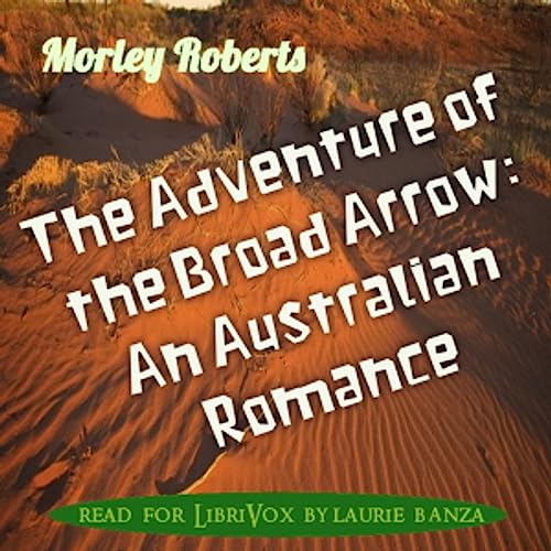 The Adventure of the Broad Arrow: An Australian Romance, by Morley Roberts