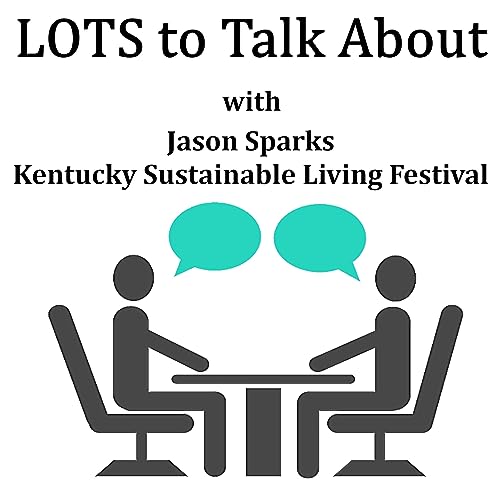 ⁠LOTS To Talk About with Jason Sparks       Kentucky Sustainable Living Festival⁠