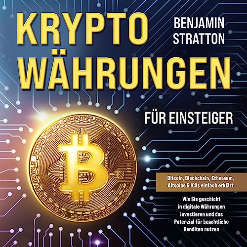 Kryptowährungen für Einsteiger - Bitcoin, Blockchain, Ethereum, Altcoins & ICOs einfach erklärt
