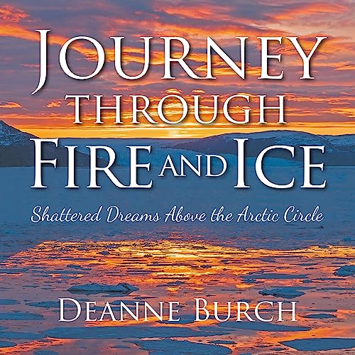 Journey Through Fire and Ice by Deanne Burch