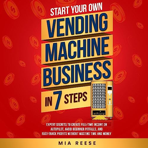 Start Your Own Vending Machine Business in 7 Steps by Mia Reese
