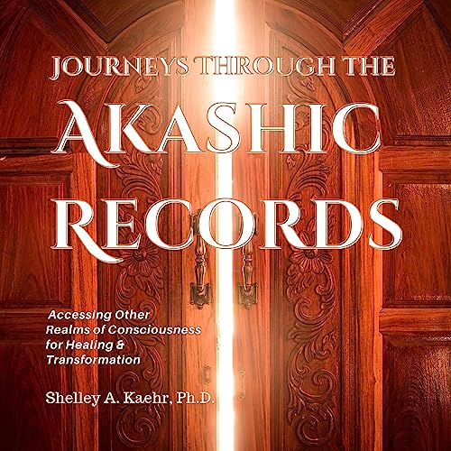 Journeys Through the Akashic Records by Shelley A. Kaehr