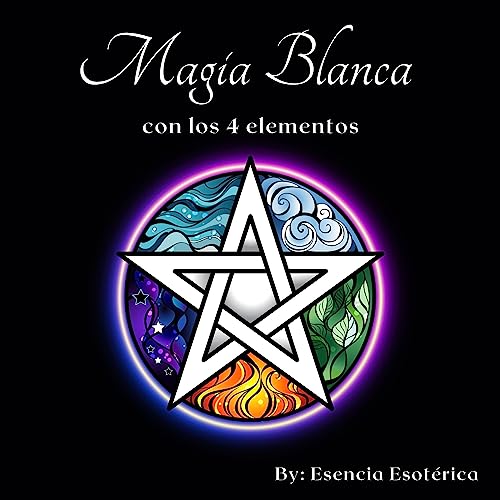Magia blanca con los 4 elementos [White Magic with the 4 Elements] by Esencia Esotérica