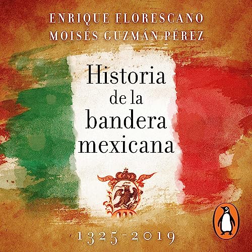 Historia de la bandera mexicana 1325-2019 [History of the Mexican Flag 1325-2019] by Enrique Florescano