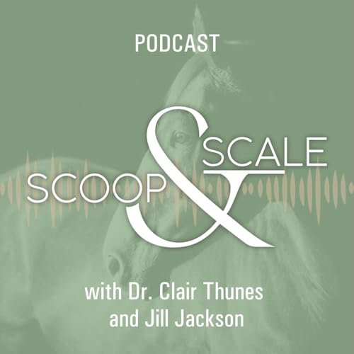 Scoop & Scale: An Equine Podcast (Mostly) About Nutrition by Dr. Clair Thunes and Jill Jackson 