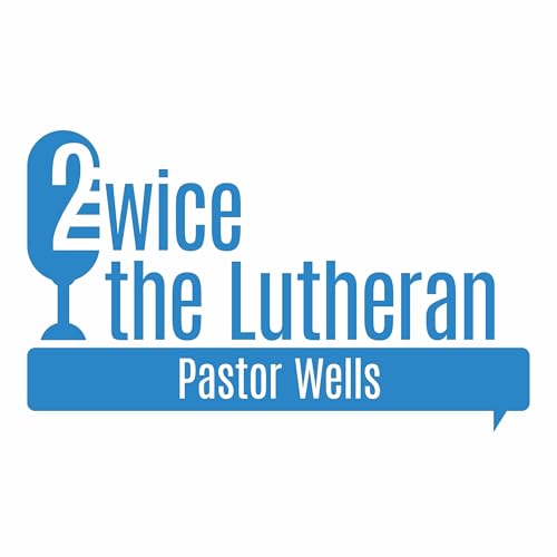 Twice the Lutheran by Pastor Wells