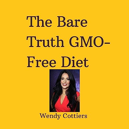 The Bare Truth GMO-Free Diet by Wendy Cottiers