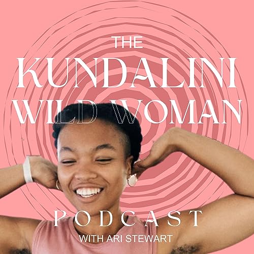 The Kundalini Wild Woman Podcast by Ari Stewart