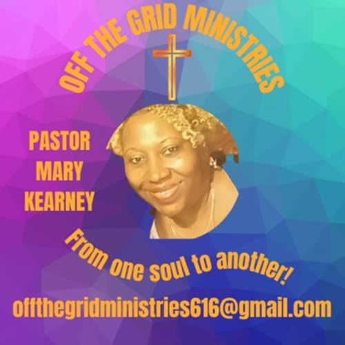 OFF THE GRID CHRISTIAN MINISTRIES WITH PASTOR MARY KEARNEY by PASTOR MARY KEARNEY