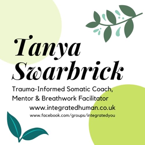 Tanya Swarbrick - Integrated Human UK - weekly discussions, guests, rants. Somatics / Mental Health by Tanya Swarbrick - Trauma Informed Somatic Coach & Breathwork