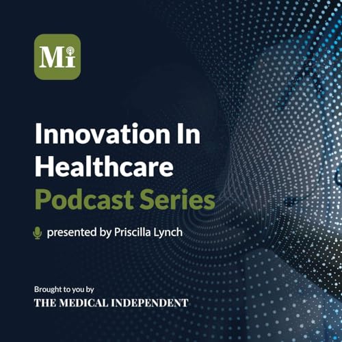 Innovation in Healthcare Podcast by The Medical Independent