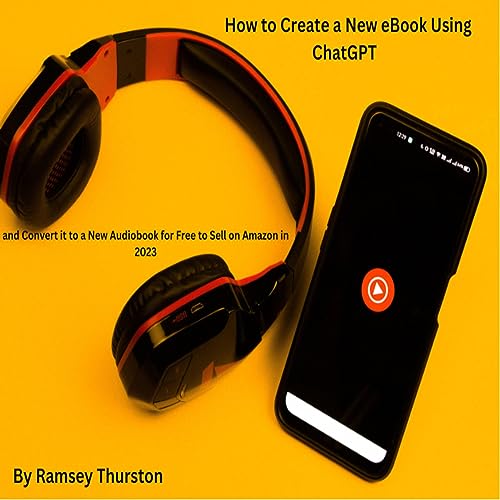 How to Create a New eBook Using ChatGPT and Convert It to a New Audiobook for Free to Sell on Amazon in 2023