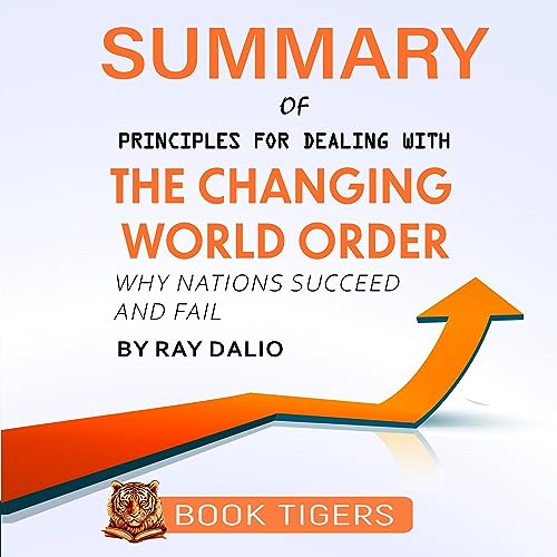 Summary of Principles for Dealing with the Changing World Order: Why Nations Succeed and Fail by Ray Dalio