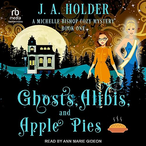 Ghosts, Alibis, and Apple Pies by J. A. Holder