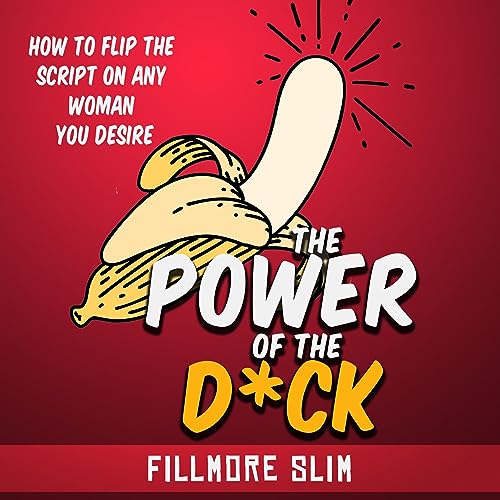 Power of the D*ck: How to Flip the Script on Any Woman You Desire