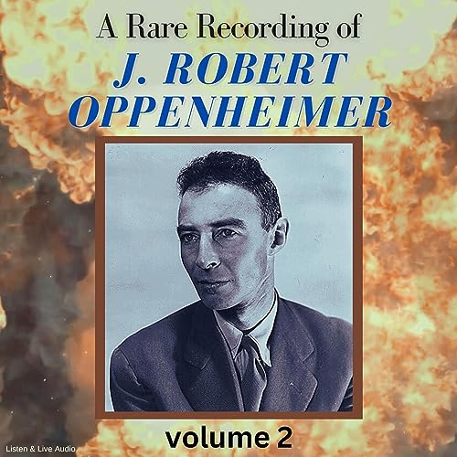 A Rare Recording of J. Robert Oppenheimer: Volume 2