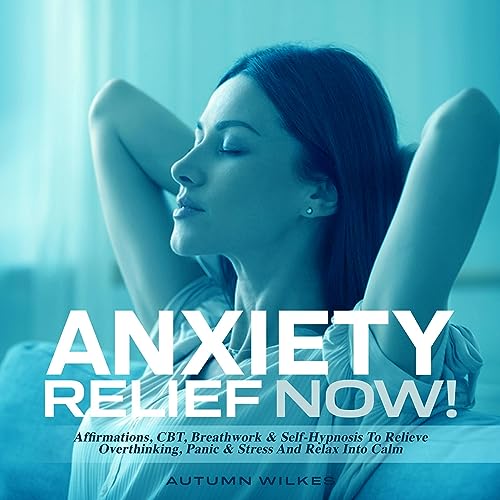 Anxiety Relief Now! by Autumn Wilkes