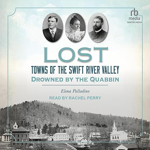 Lost Towns of the Swift River Valley by Elena Palladino