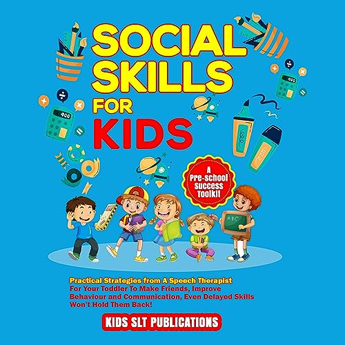 Social Skills for Kids, Practical Strategies from a Speech Therapist for Your Toddler to Make Friends, Improve Behaviour and Communication, Even Delayed Skills Won’t Hold Them Back!