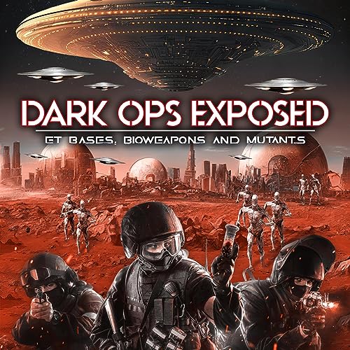 Dark Ops Exposed: ET Bases, Bioweapons and Mutants