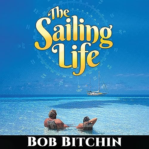 The Sailing Life by Bob Bitchin
