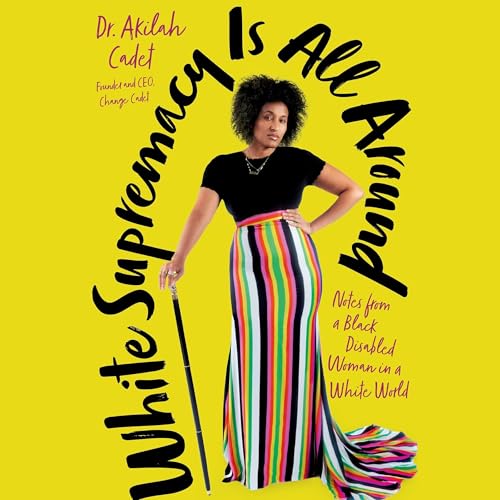 White Supremacy Is All Around by Akilah Cadet DHSc MPH DHSc MPH