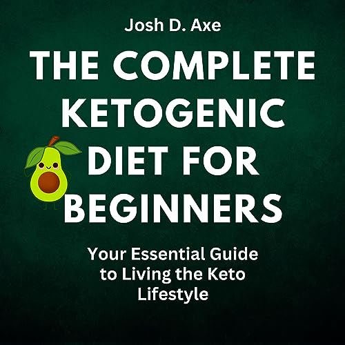 The Complete Ketogenic Diet for Beginners by Josh D. Axe