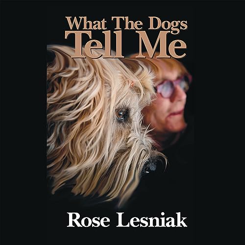 What the Dogs Tell Me by Rose Lesniak