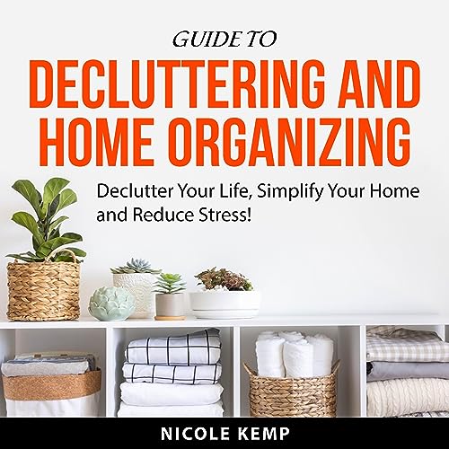Guide to Decluttering and Home Organizing by Nicole Kemp