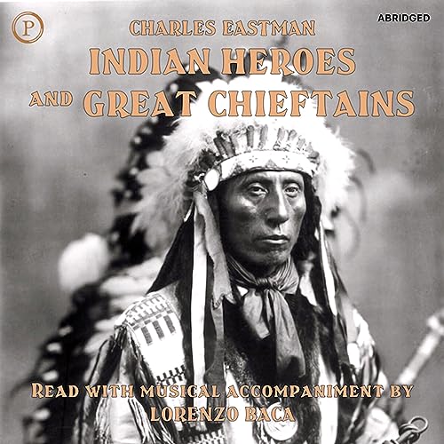 Indian Heroes and Great Chieftains by Charles Eastman