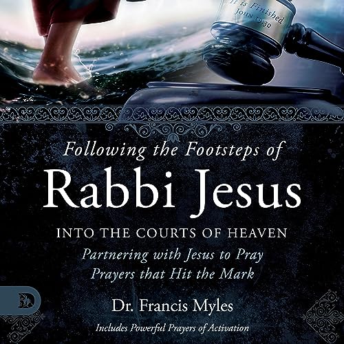 Following the Footsteps of Rabbi Jesus into the Courts of Heaven