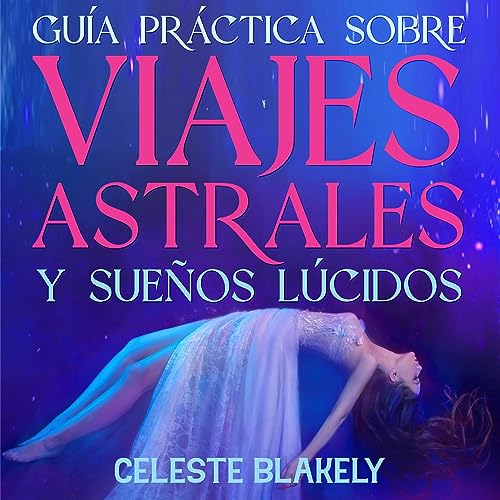 Guía Práctica sobre Viajes Astrales y Sueños Lúcidos [Practical Guide on Astral Travel and Lucid Dreaming]