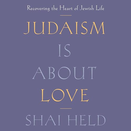Judaism Is About Love by Shai Held