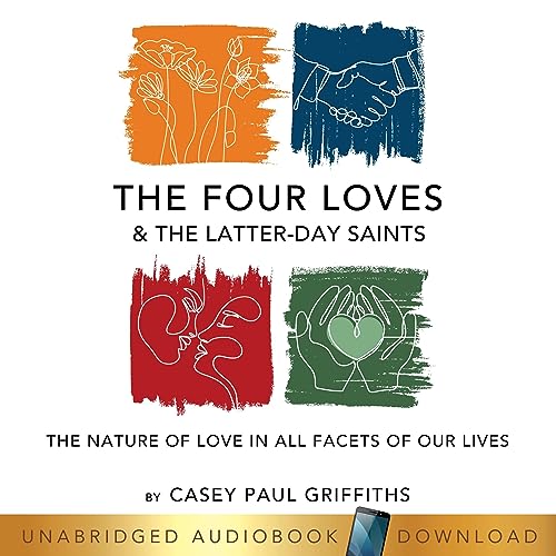 The Four Loves and the Latter-Day Saints by Casey Paul Griffiths