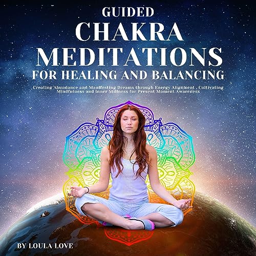 Guided Chakra Meditations for Healing and Balancing