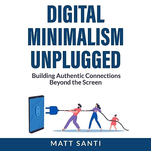 Digital Minimalism Unplugged by Matt Santi