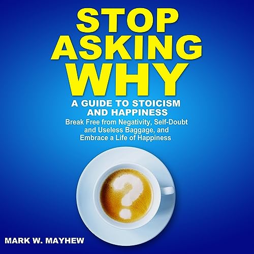 Stop Asking Why by Mark W. Mayhew