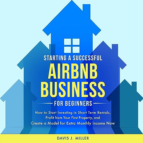 Starting a Successful Airbnb Business for Beginners by Davis J. Miller