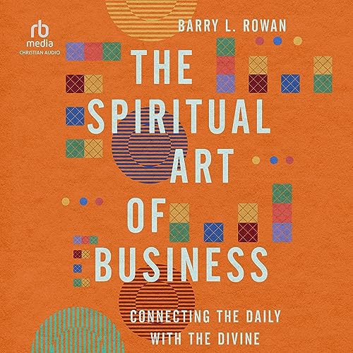 The Spiritual Art of Business by Barry L. Rowan
