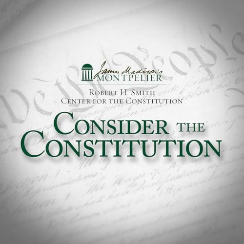 Consider the Constitution by The Robert H. Smith Center for the Constitution 