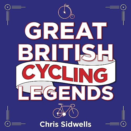 Great British Cycling Legends by Chris Sidwells