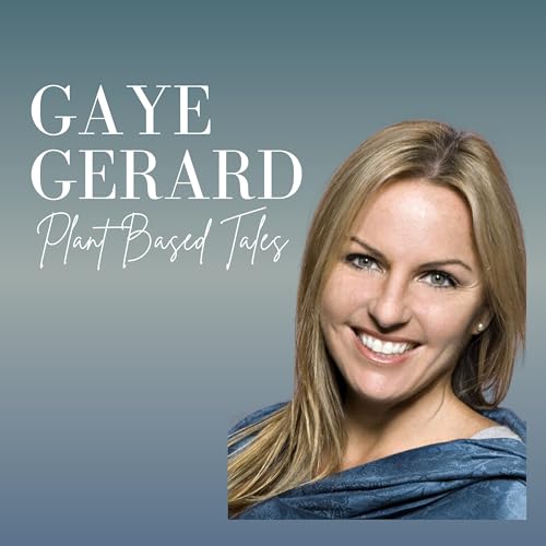 Gaye Gerard Podcast : Tales of Healing through Plant-Based Living by Gaye Gerard