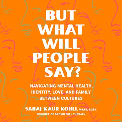 But What Will People Say? by Sahaj Kaur Kohli MAEd LGPC