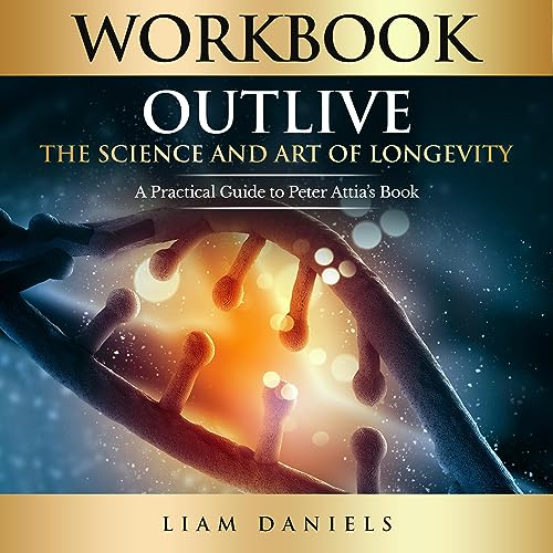 Workbook: Outlive: The Science and Art of Longevity–A Guide to Peter Attia's Book