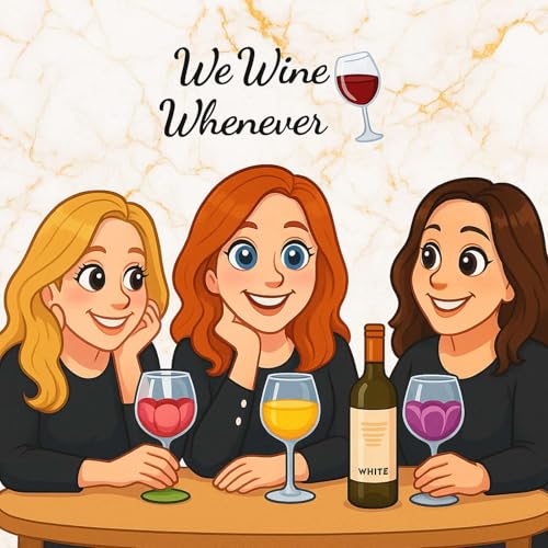 We Wine Whenever's Podcast by We Wine Whenever