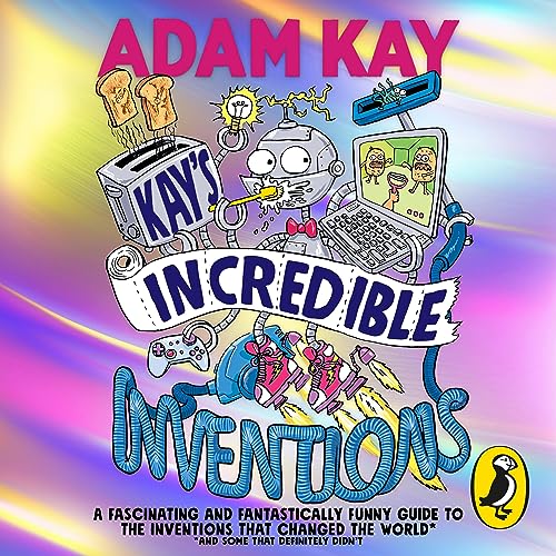 Kay’s Incredible Inventions by Adam Kay