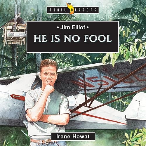 Jim Elliot: He Is No Fool