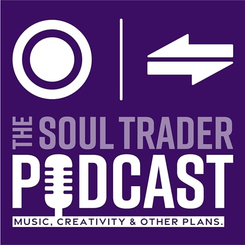The Soul Trader Podcast - Music, Creativity and Other Plans