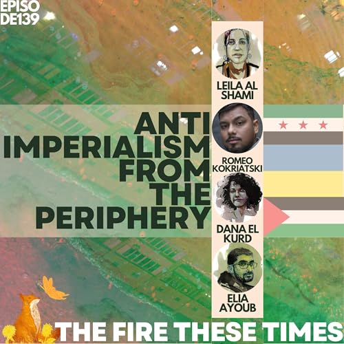 139/ Anti-Imperialism From the Periphery w/ Leila Al Shami, Romeo Kokriatski & Dana El Kurd by Unknown